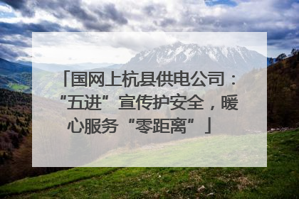 国网上杭县供电公司：“五进”宣传护安全，暖心服务“零距离”