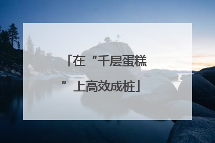 在“千层蛋糕”上高效成桩