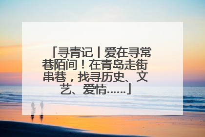 寻青记丨爱在寻常巷陌间！在青岛走街串巷，找寻历史、文艺、爱情……