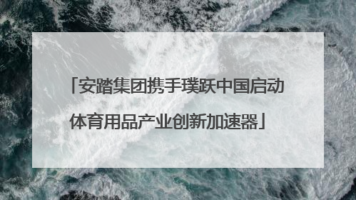 安踏集团携手璞跃中国启动体育用品产业创新加速器
