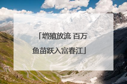 增殖放流 百万鱼苗跃入富春江
