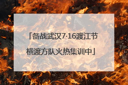 备战武汉7·16渡江节 横渡方队火热集训中
