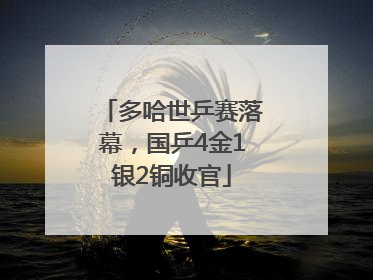 多哈世乒赛落幕，国乒4金1银2铜收官