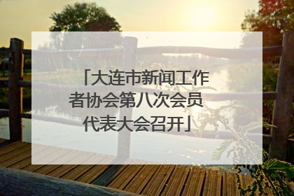 大连市新闻工作者协会第八次会员代表大会召开