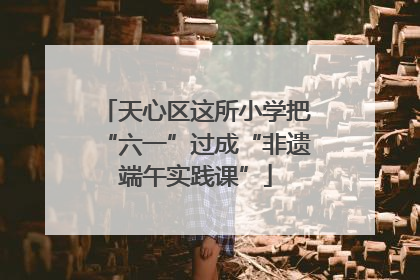 天心区这所小学把“六一”过成“非遗端午实践课”