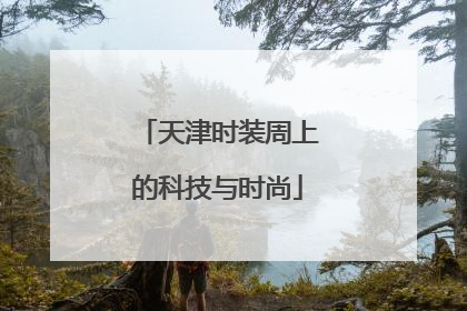 天津时装周上的科技与时尚