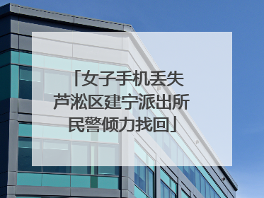 女子手机丢失 芦淞区建宁派出所民警倾力找回