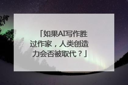 如果AI写作胜过作家，人类创造力会否被取代？