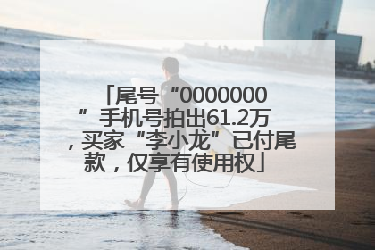 尾号“0000000”手机号拍出61.2万，买家“李小龙”已付尾款，仅享有使用权