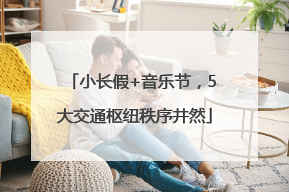小长假+音乐节，5大交通枢纽秩序井然