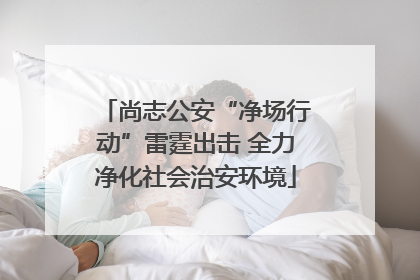 尚志公安“净场行动”雷霆出击 全力净化社会治安环境