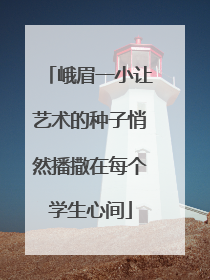峨眉一小让艺术的种子悄然播撒在每个学生心间