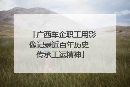 广西车企职工用影像记录近百年历史 传承工运精神