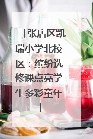 张店区凯瑞小学北校区：缤纷选修课点亮学生多彩童年