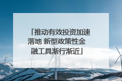 推动有效投资加速落地 新型政策性金融工具渐行渐近
