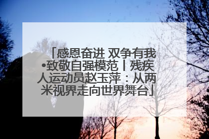 感恩奋进 双争有我•致敬自强模范丨残疾人运动员赵玉萍：从两米视界走向世界舞台