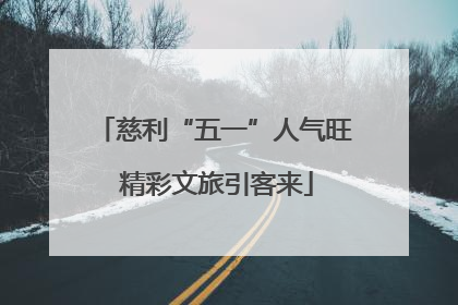 慈利“五一”人气旺 精彩文旅引客来