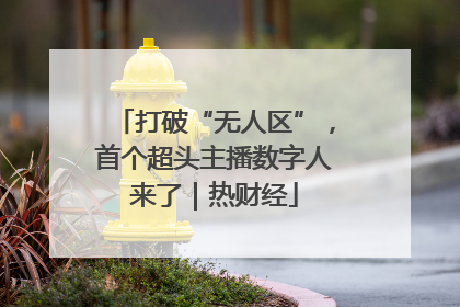 打破“无人区”，首个超头主播数字人来了｜热财经