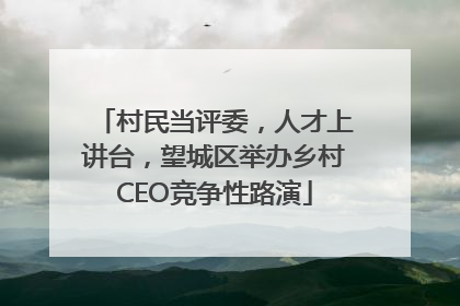 村民当评委，人才上讲台，望城区举办乡村CEO竞争性路演