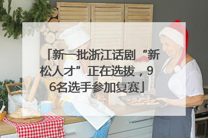新一批浙江话剧“新松人才”正在选拔，96名选手参加复赛