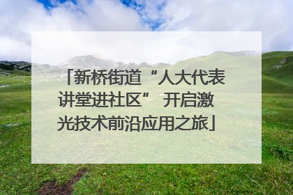 新桥街道“人大代表讲堂进社区” 开启激光技术前沿应用之旅