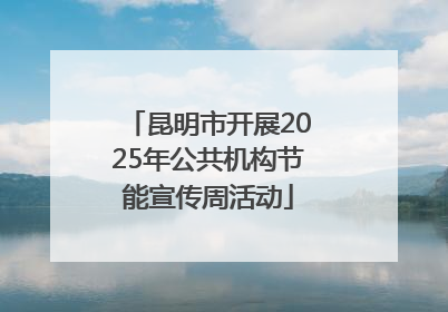 昆明市开展2025年公共机构节能宣传周活动