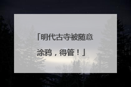 明代古寺被随意涂鸦，得管！
