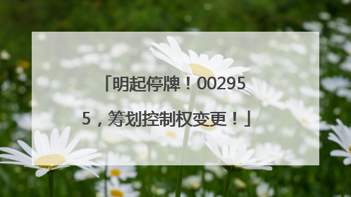明起停牌！002955，筹划控制权变更！