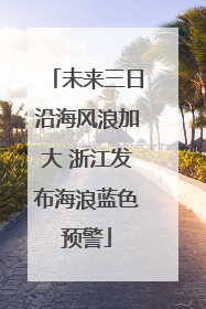 未来三日沿海风浪加大 浙江发布海浪蓝色预警