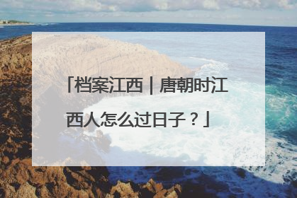 档案江西｜唐朝时江西人怎么过日子？