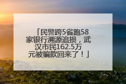 民警跨5省跑58家银行溯源追损，武汉市民162.5万元被骗款回来了！