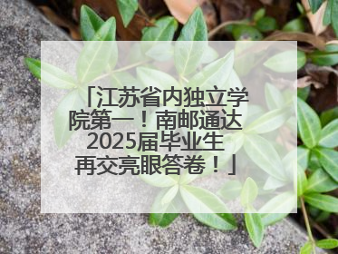 江苏省内独立学院第一！南邮通达2025届毕业生再交亮眼答卷！