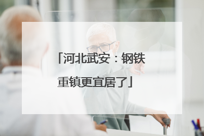 河北武安：钢铁重镇更宜居了