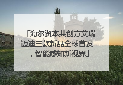 海尔资本共创方艾瑞迈迪三款新品全球首发，智能感知新视界