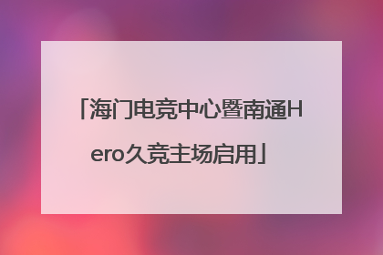 海门电竞中心暨南通Hero久竞主场启用