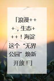 浪漫+++，生态+++！海淀这个“无界公园”焕新开放！