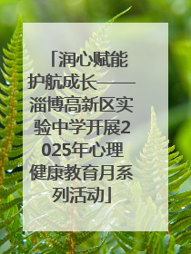 润心赋能 护航成长——淄博高新区实验中学开展2025年心理健康教育月系列活动