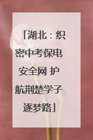 湖北：织密中考保电安全网 护航荆楚学子逐梦路