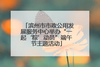 滨州市市政公用发展服务中心举办“一起‘粽’动员”端午节主题活动