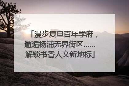 漫步复旦百年学府，邂逅杨浦无界街区……解锁书香人文新地标