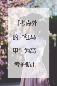 考点外的“红马甲”为高考护航