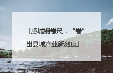 虞城钢卷尺：“卷”出县域产业新刻度