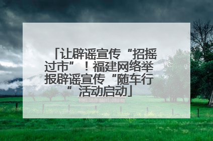 让辟谣宣传“招摇过市”！福建网络举报辟谣宣传“随车行”活动启动