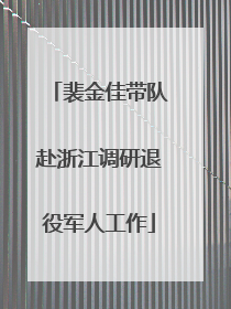 裴金佳带队赴浙江调研退役军人工作