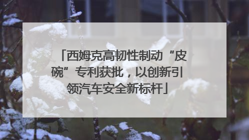 西姆克高韧性制动“皮碗”专利获批，以创新引领汽车安全新标杆