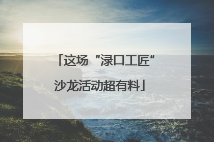 这场“渌口工匠”沙龙活动超有料