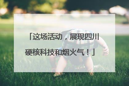 这场活动，展现四川硬核科技和烟火气！