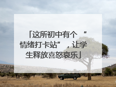 这所初中有个 “情绪打卡站”，让学生释放喜怒哀乐