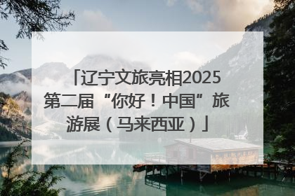 辽宁文旅亮相2025第二届“你好！中国”旅游展（马来西亚）
