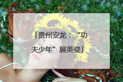 贵州安龙：“功夫少年”展英姿